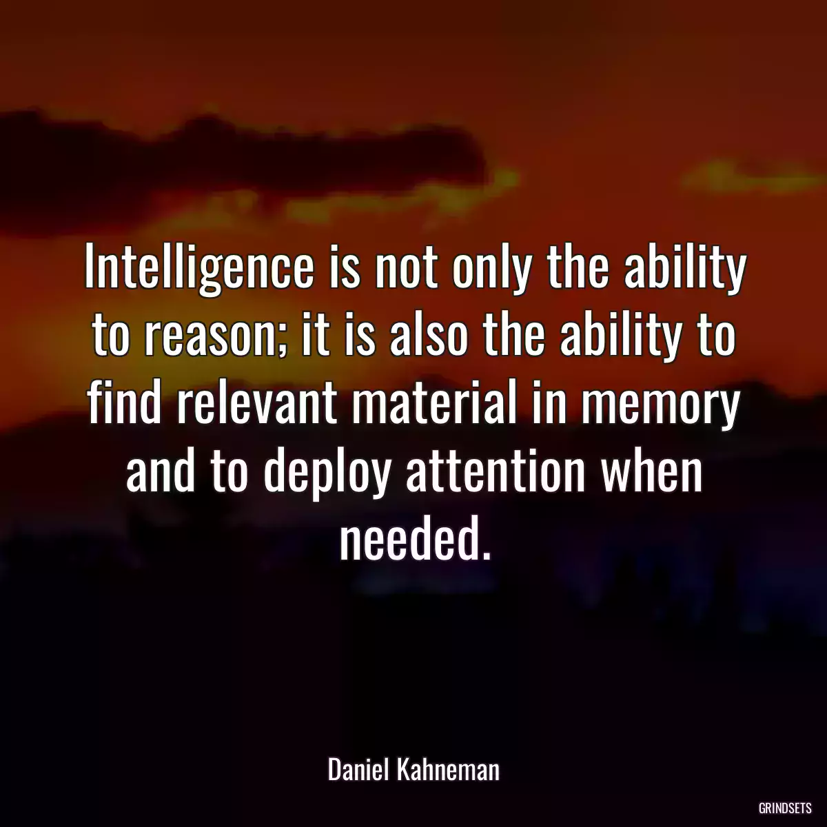 Intelligence is not only the ability to reason; it is also the ability to find relevant material in memory and to deploy attention when needed.