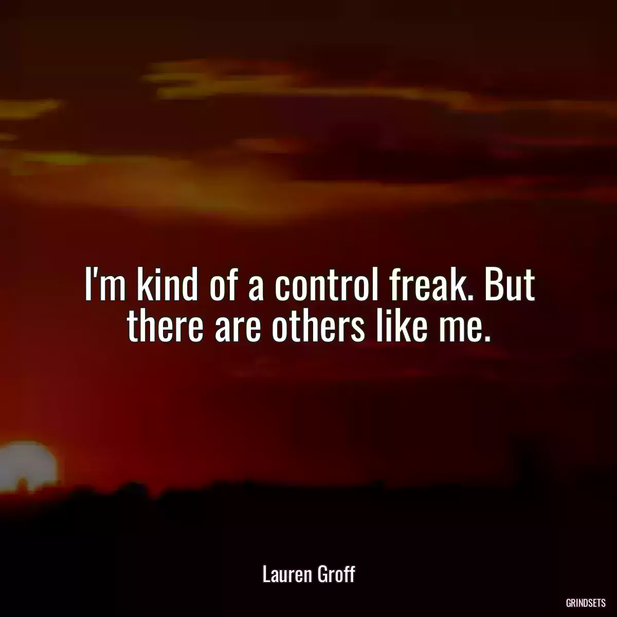 I\'m kind of a control freak. But there are others like me.