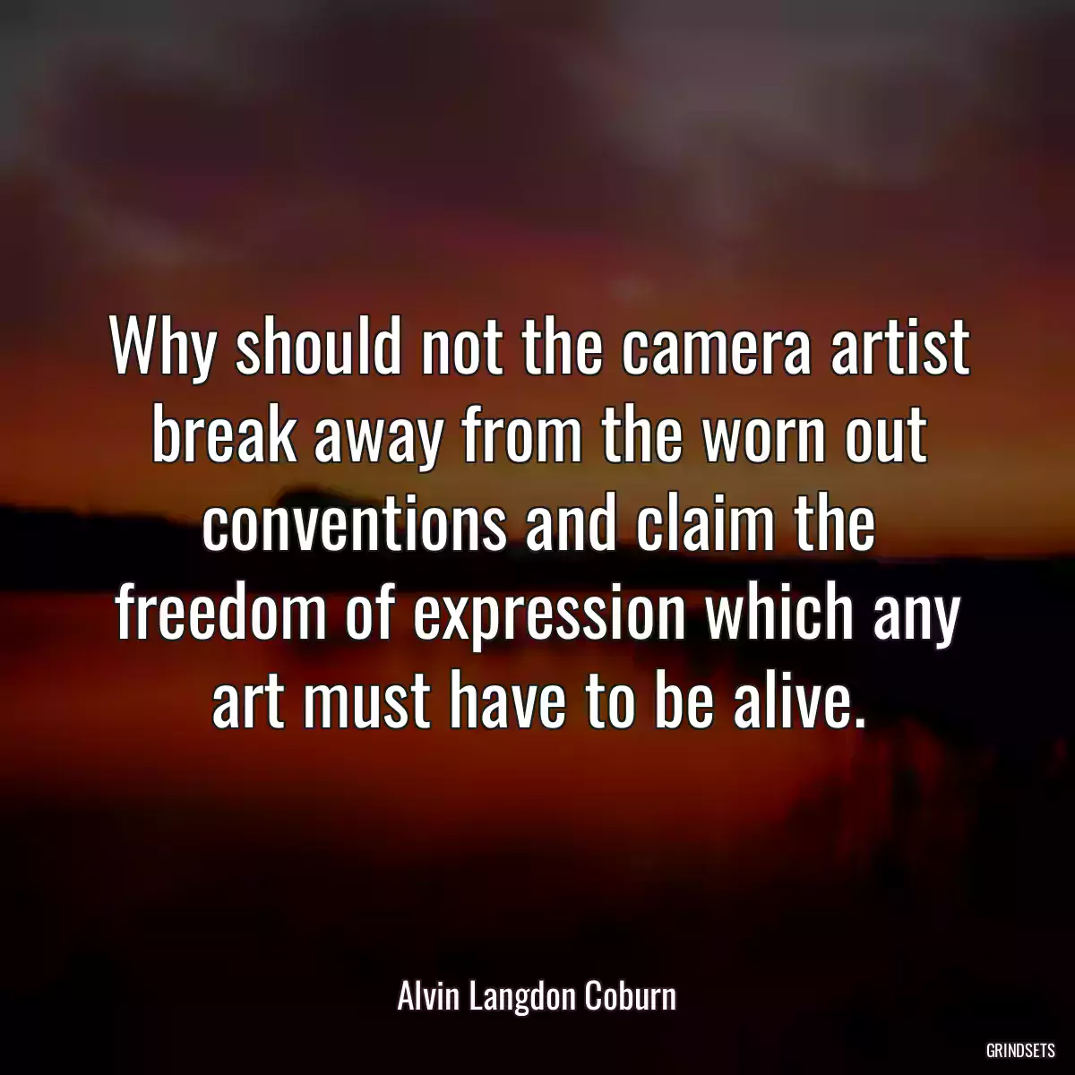 Why should not the camera artist break away from the worn out conventions and claim the freedom of expression which any art must have to be alive.