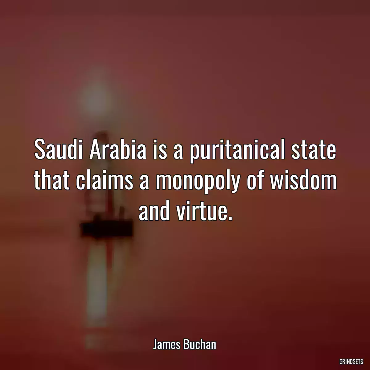 Saudi Arabia is a puritanical state that claims a monopoly of wisdom and virtue.