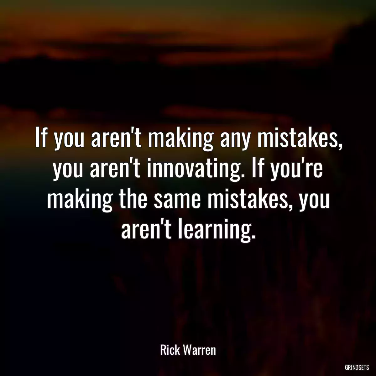 If you aren\'t making any mistakes, you aren\'t innovating. If you\'re making the same mistakes, you aren\'t learning.