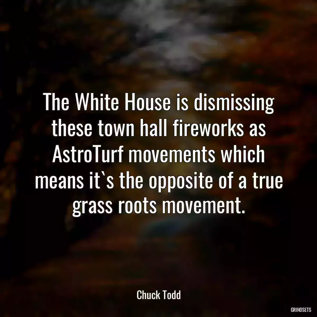 The White House is dismissing these town hall fireworks as AstroTurf movements which means it`s the opposite of a true grass roots movement.