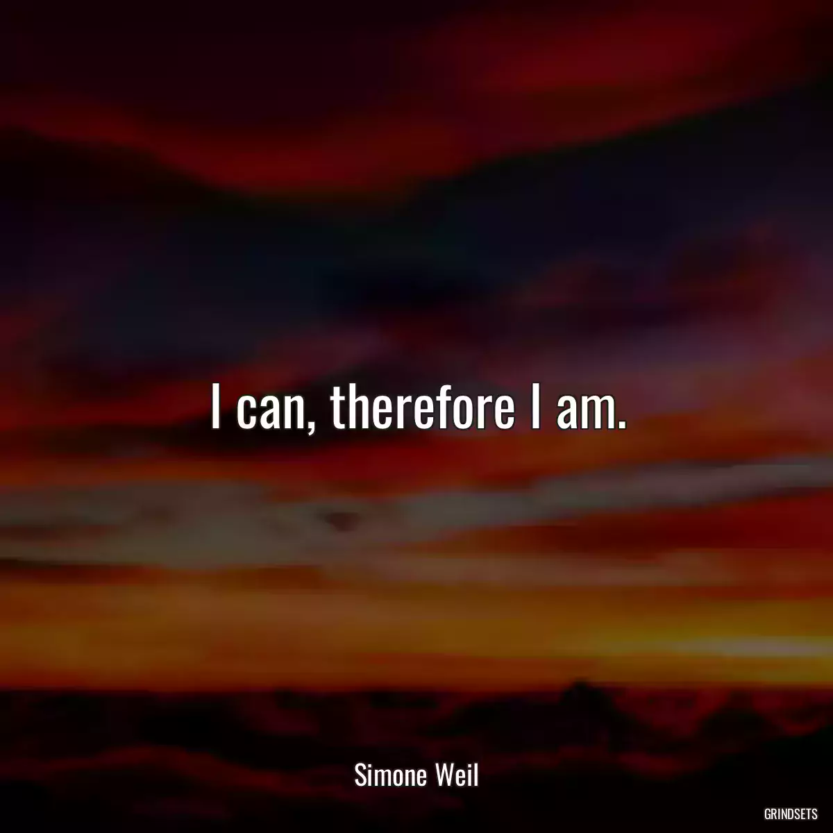 I can, therefore I am.