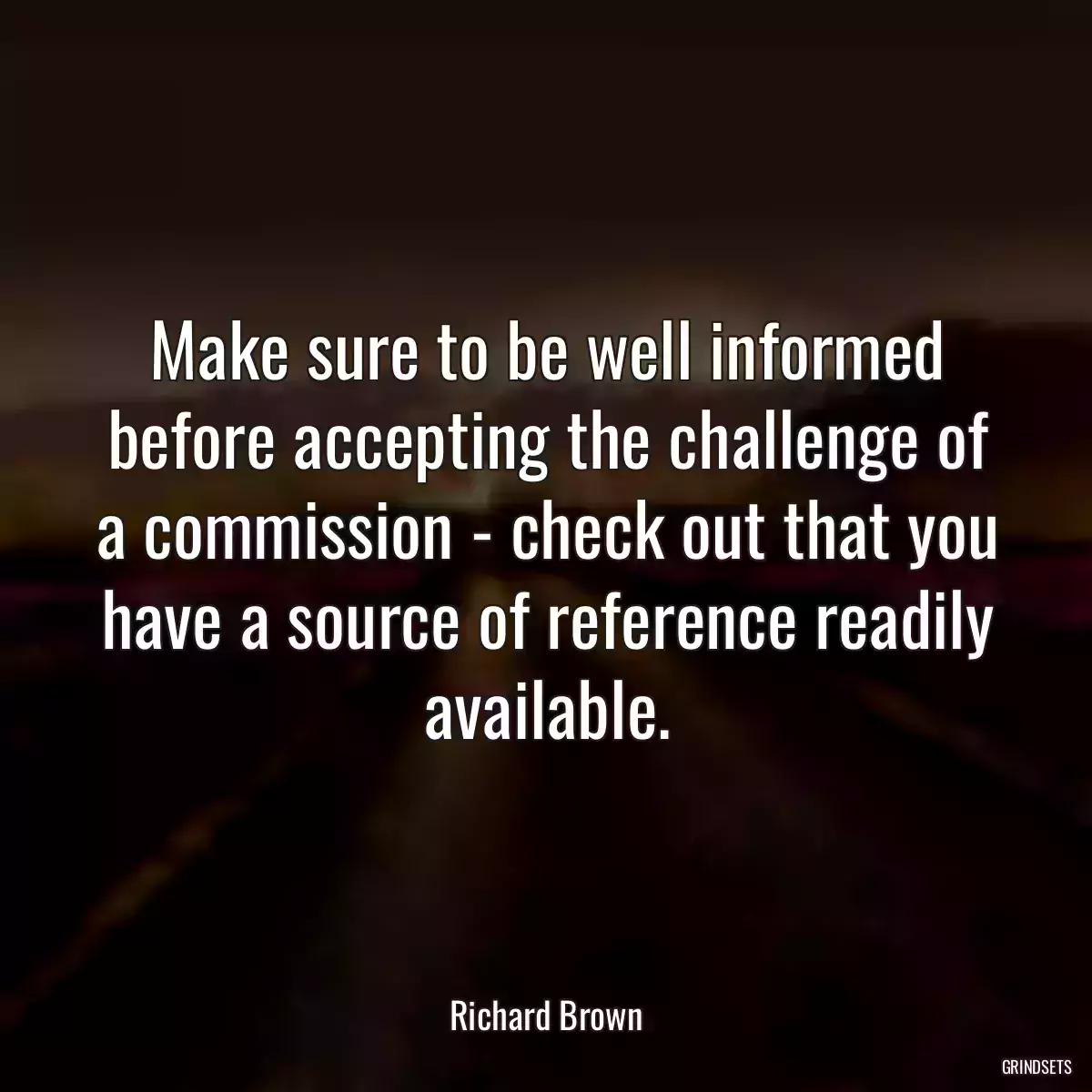 Make sure to be well informed before accepting the challenge of a commission - check out that you have a source of reference readily available.