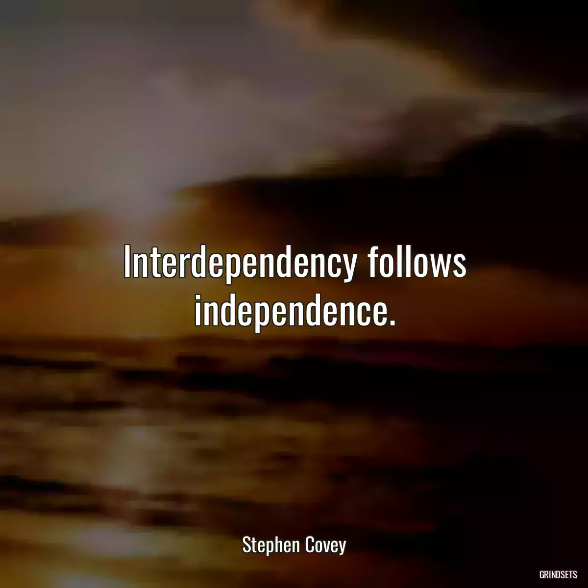 Interdependency follows independence.