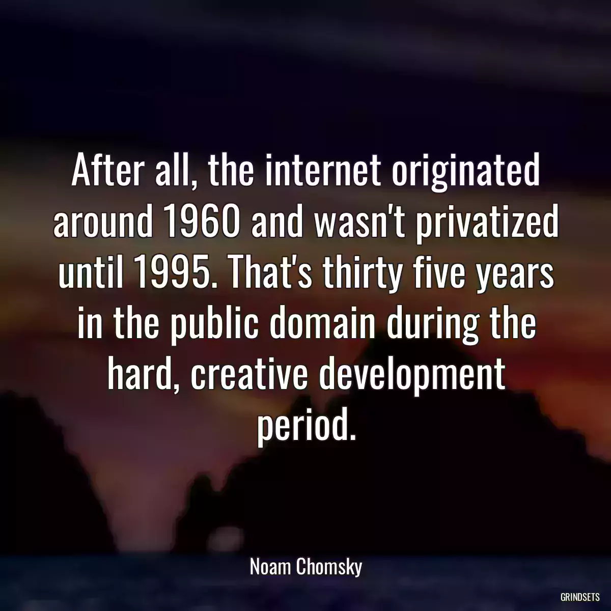 After all, the internet originated around 1960 and wasn\'t privatized until 1995. That\'s thirty five years in the public domain during the hard, creative development period.