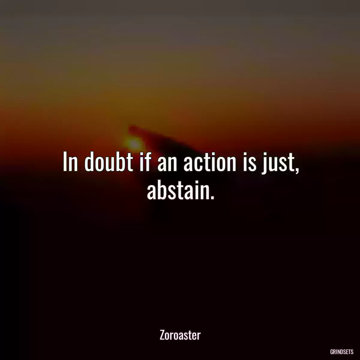 In doubt if an action is just, abstain.