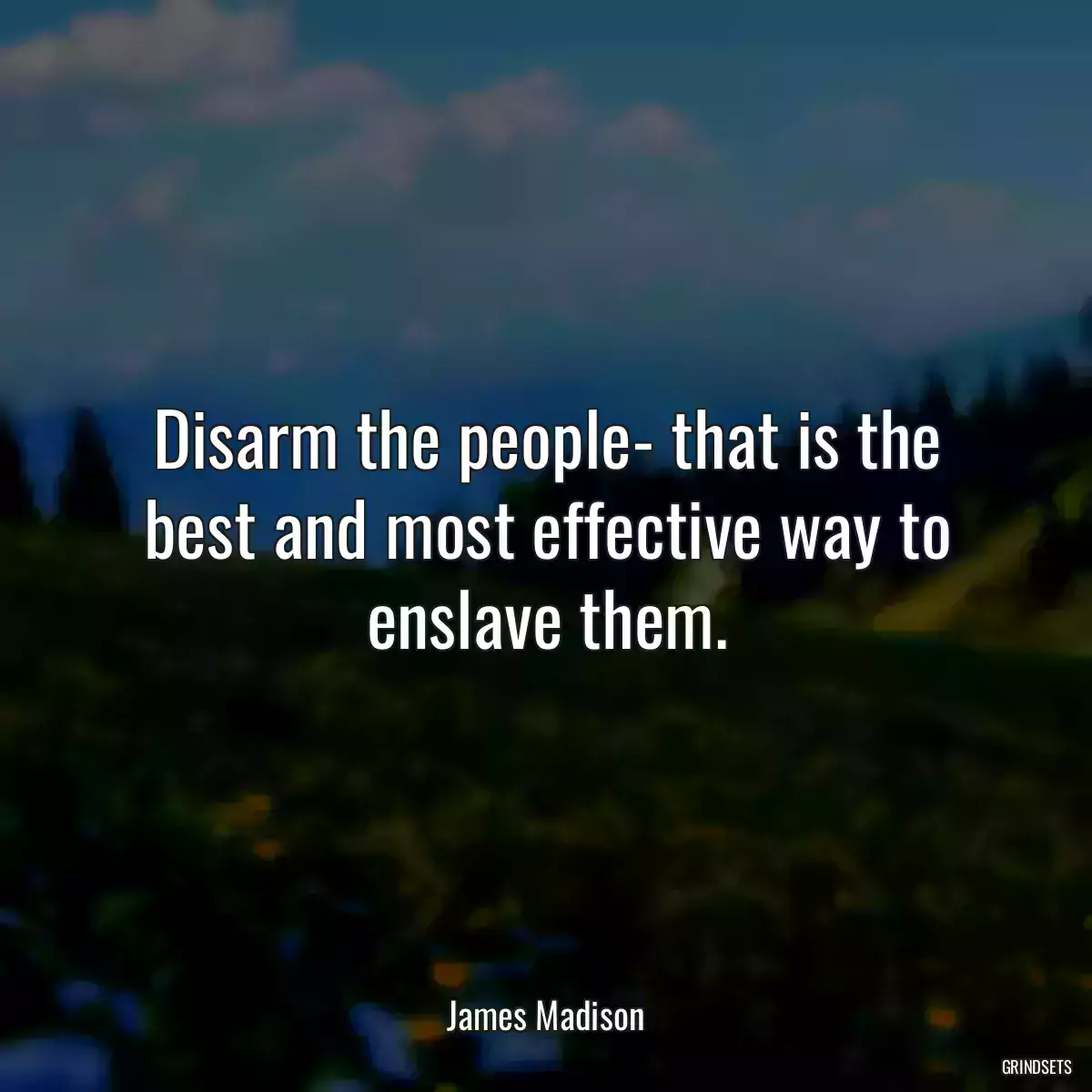 Disarm the people- that is the best and most effective way to enslave them.