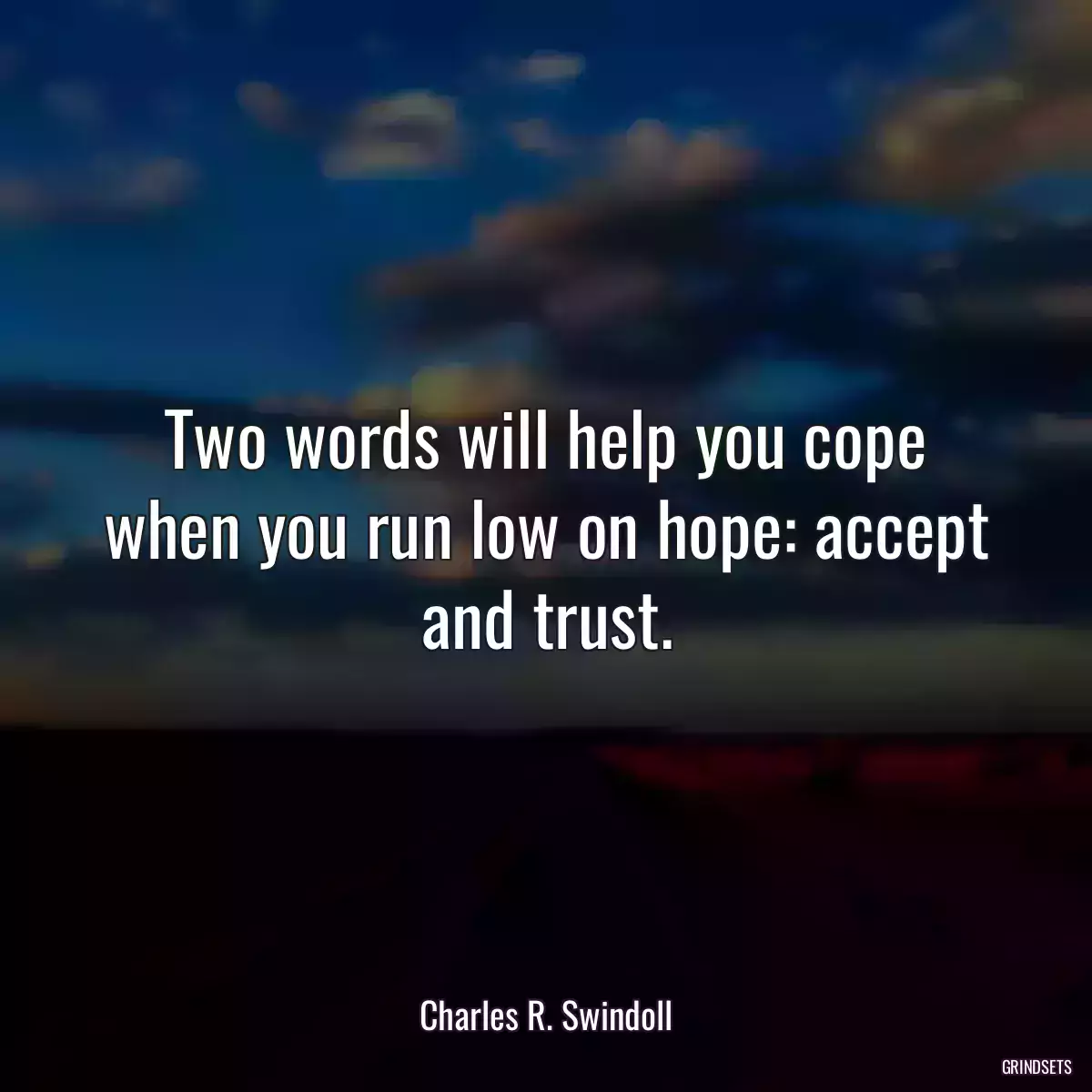 Two words will help you cope when you run low on hope: accept and trust.