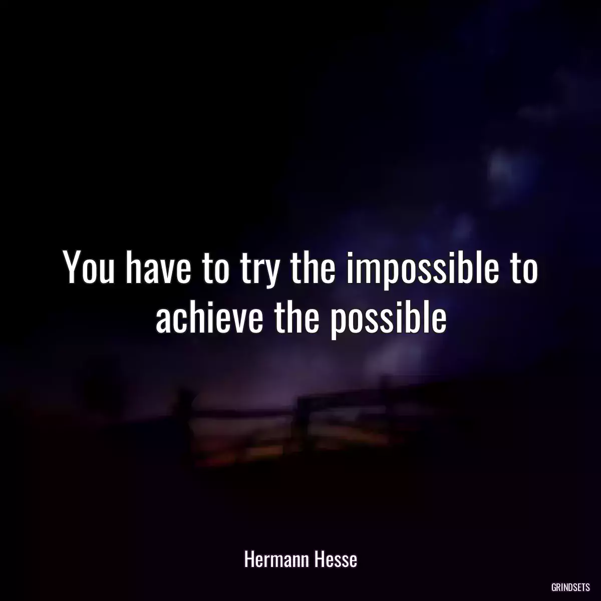 You have to try the impossible to achieve the possible