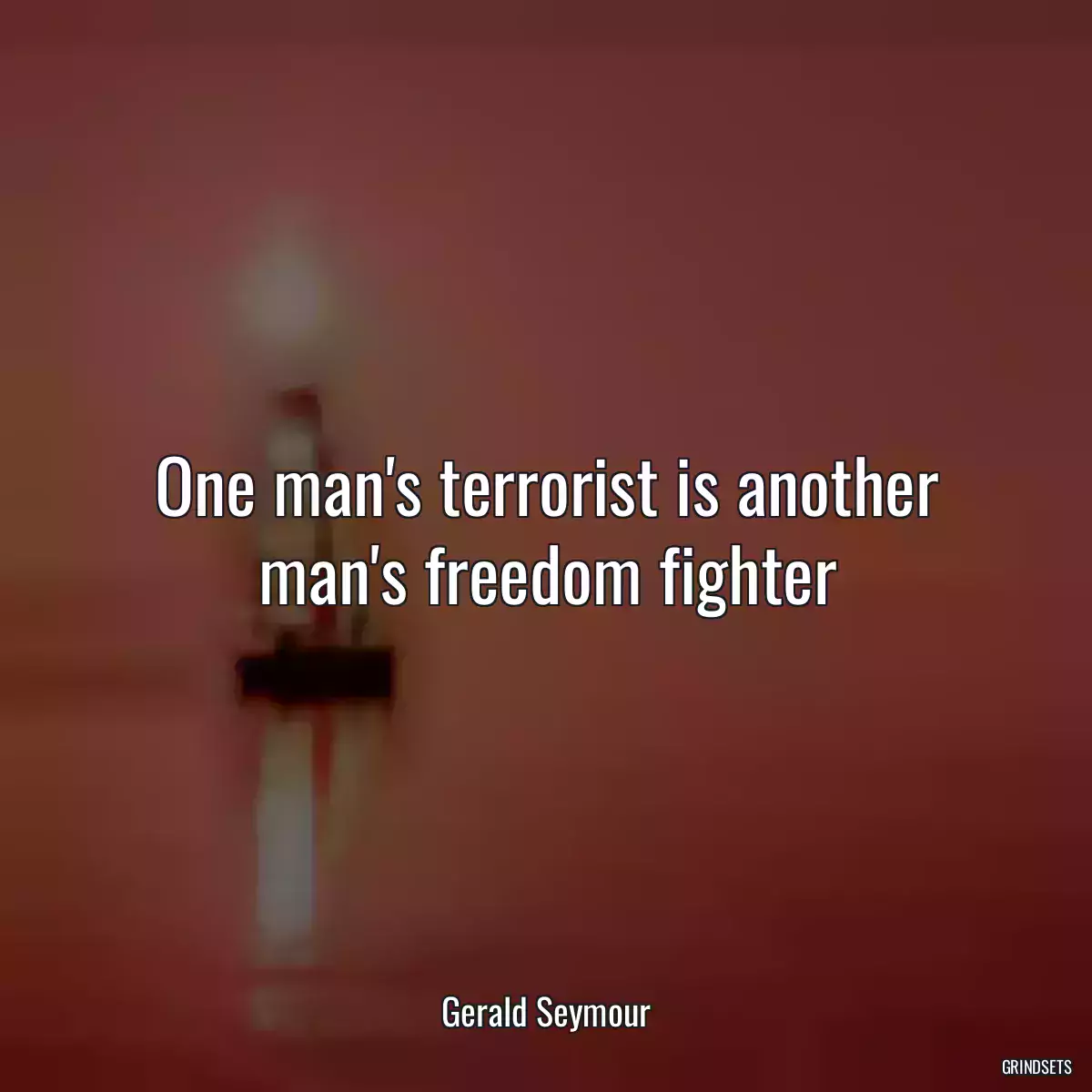 One man\'s terrorist is another man\'s freedom fighter