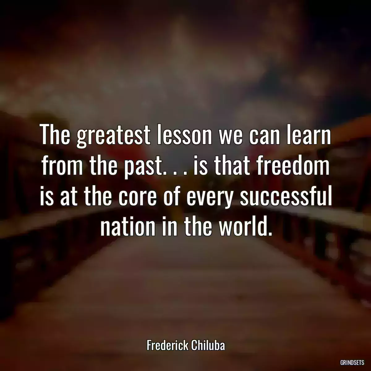 The greatest lesson we can learn from the past. . . is that freedom is at the core of every successful nation in the world.