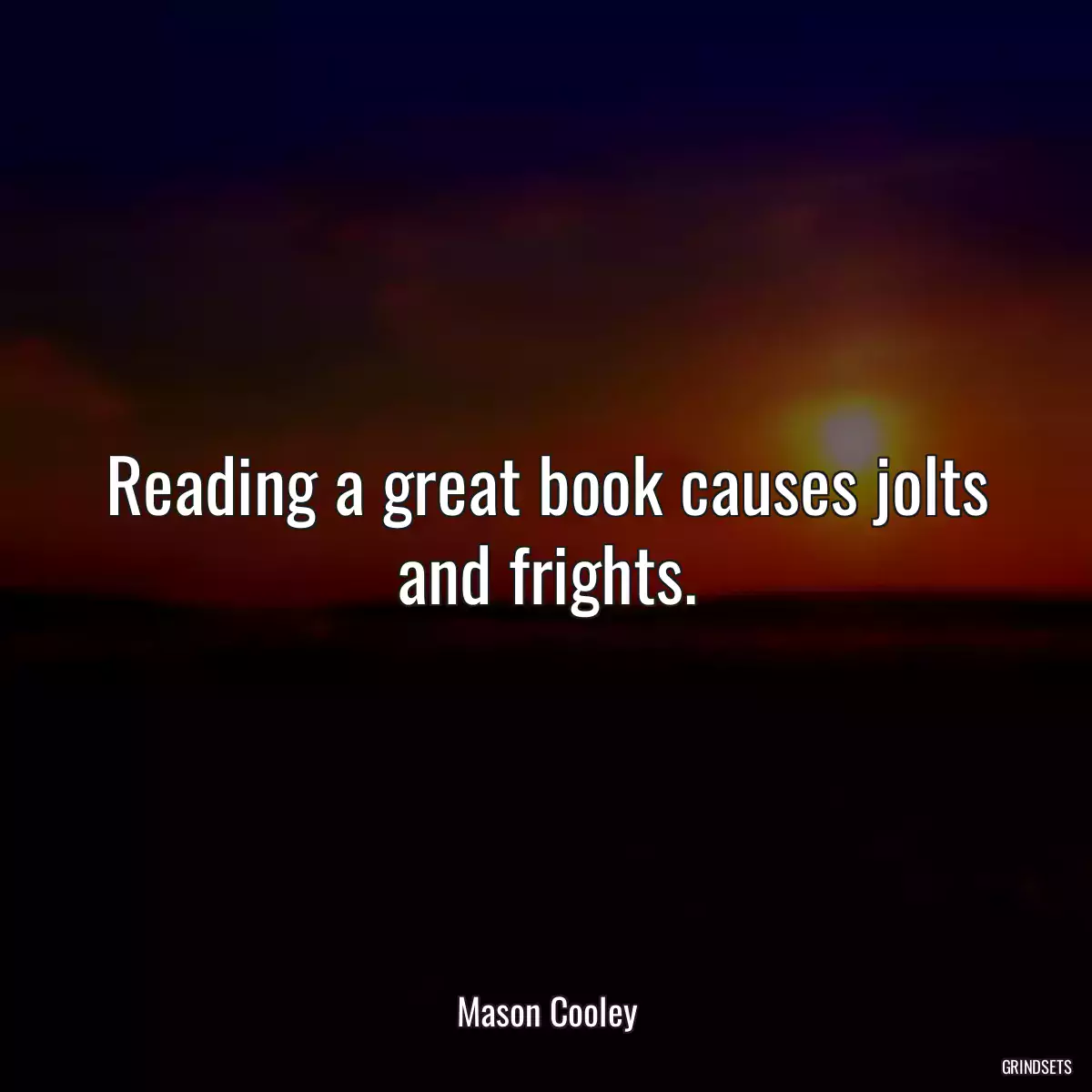 Reading a great book causes jolts and frights.