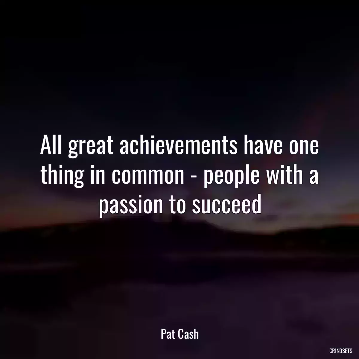 All great achievements have one thing in common - people with a passion to succeed