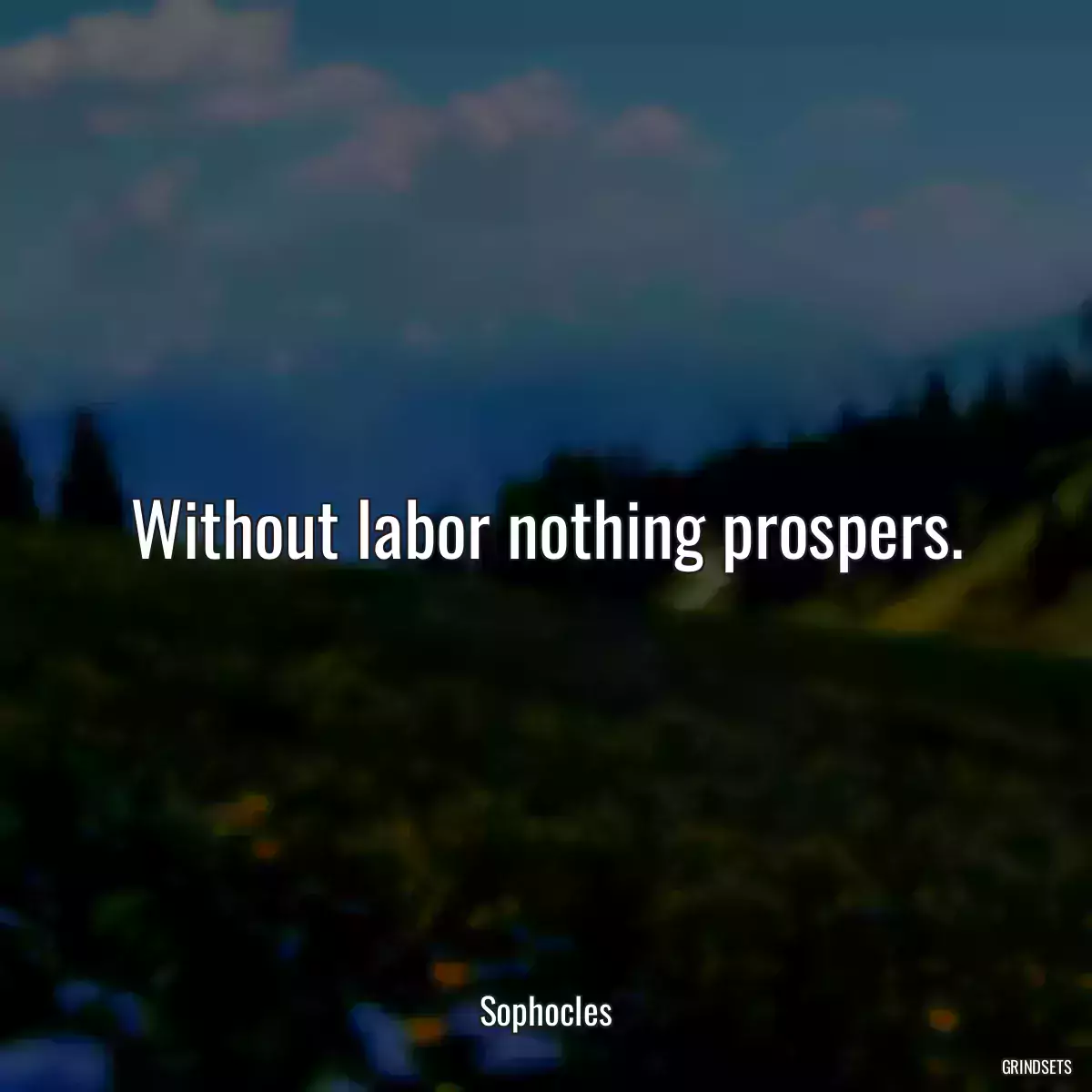 Without labor nothing prospers.