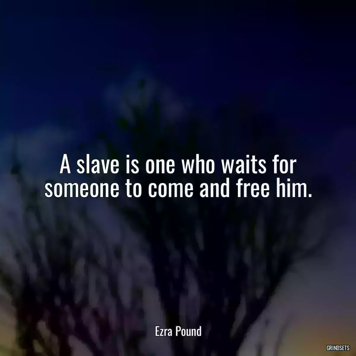 A slave is one who waits for someone to come and free him.