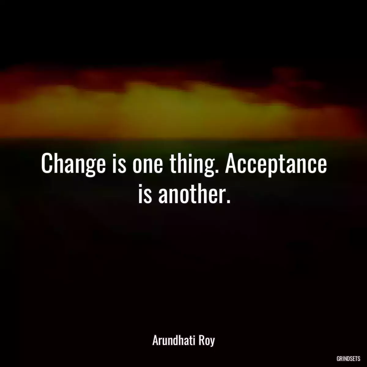 Change is one thing. Acceptance is another.