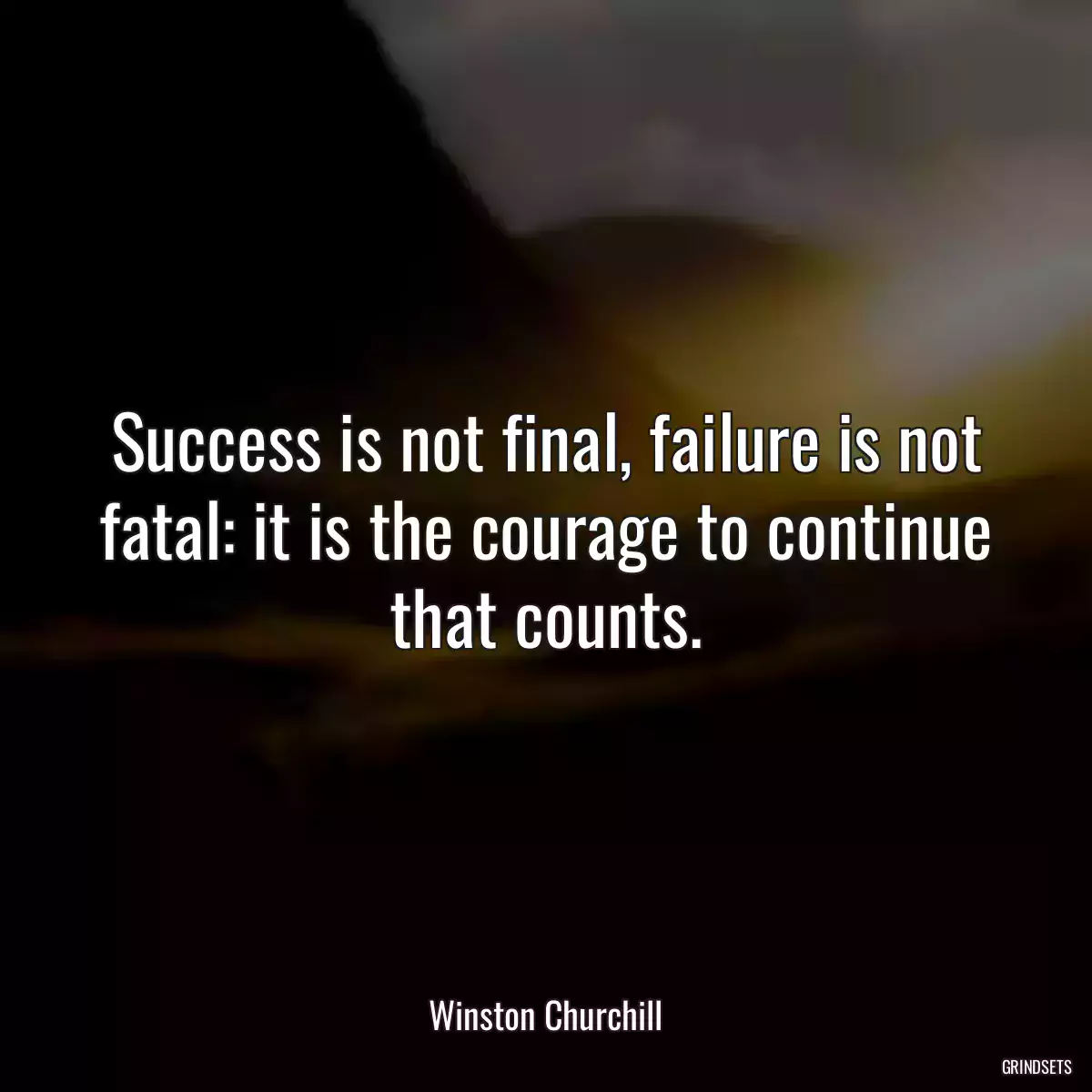 Success is not final, failure is not fatal: it is the courage to continue that counts.