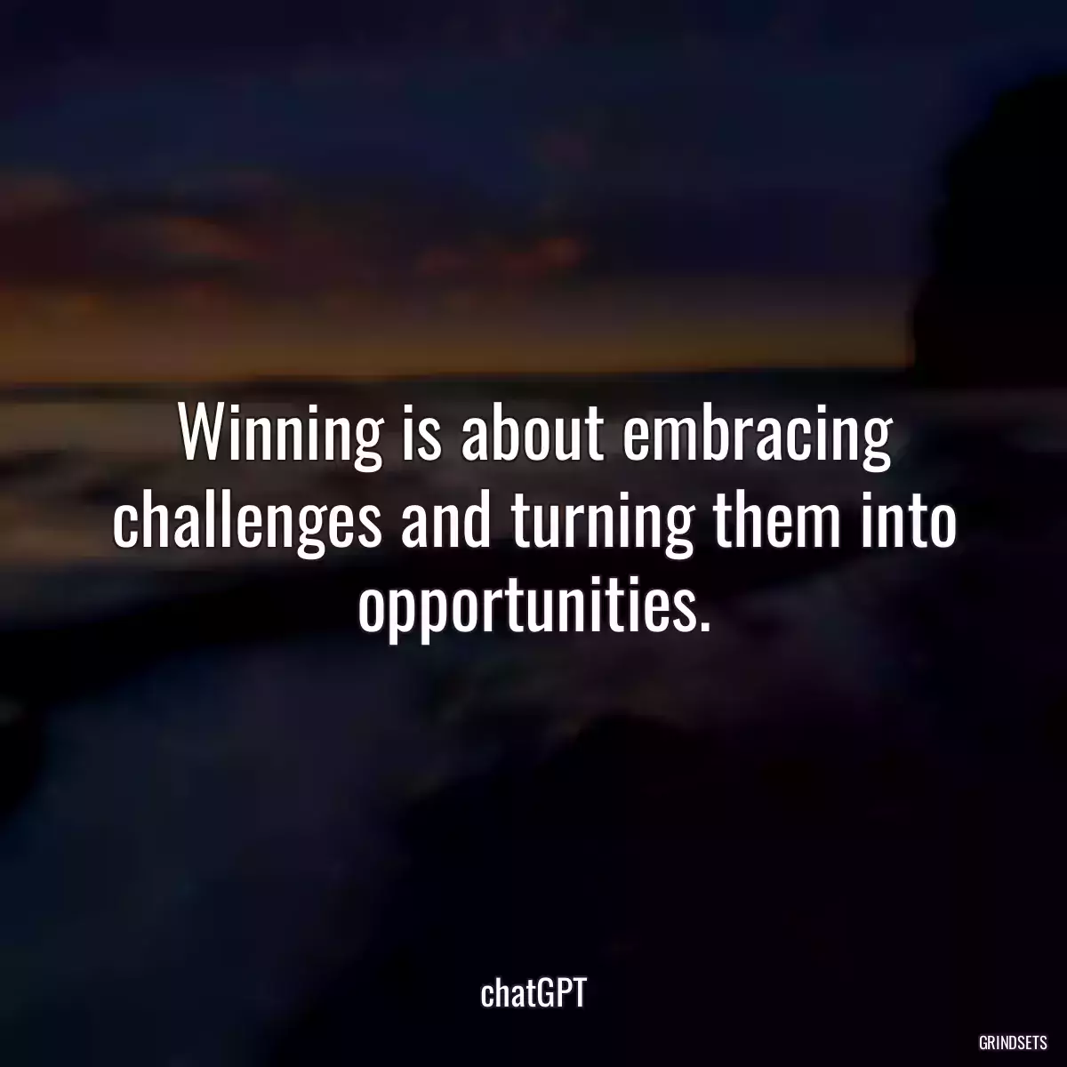 Winning is about embracing challenges and turning them into opportunities.