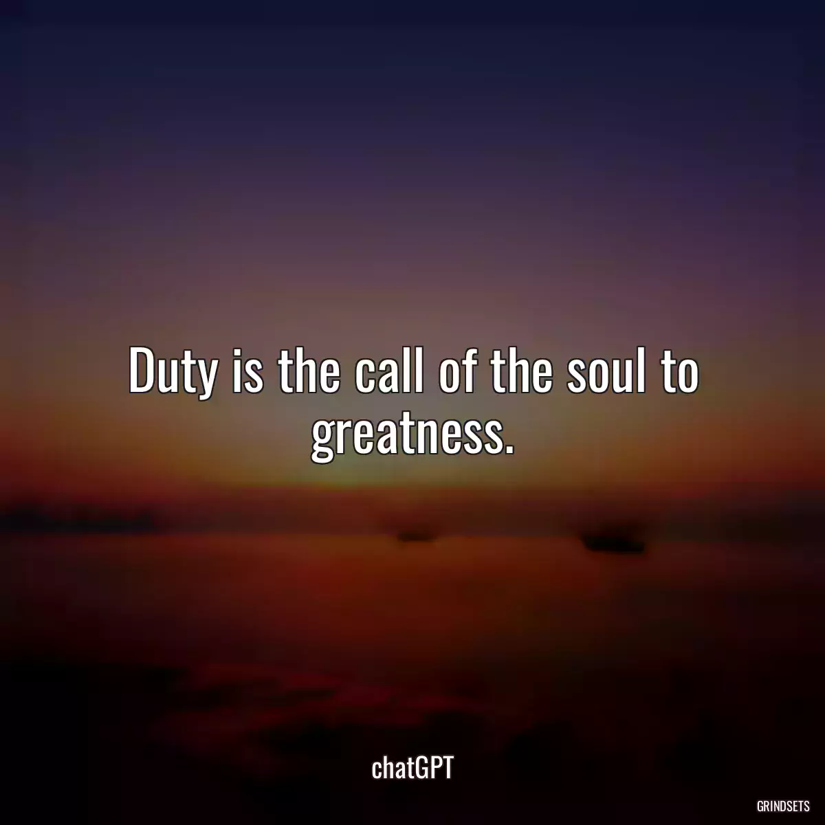 Duty is the call of the soul to greatness.
