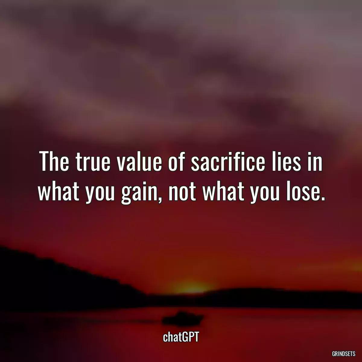 The true value of sacrifice lies in what you gain, not what you lose.
