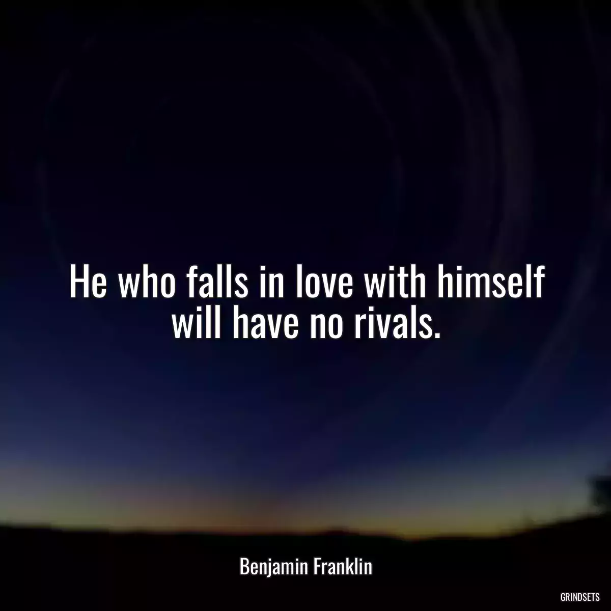 He who falls in love with himself will have no rivals.