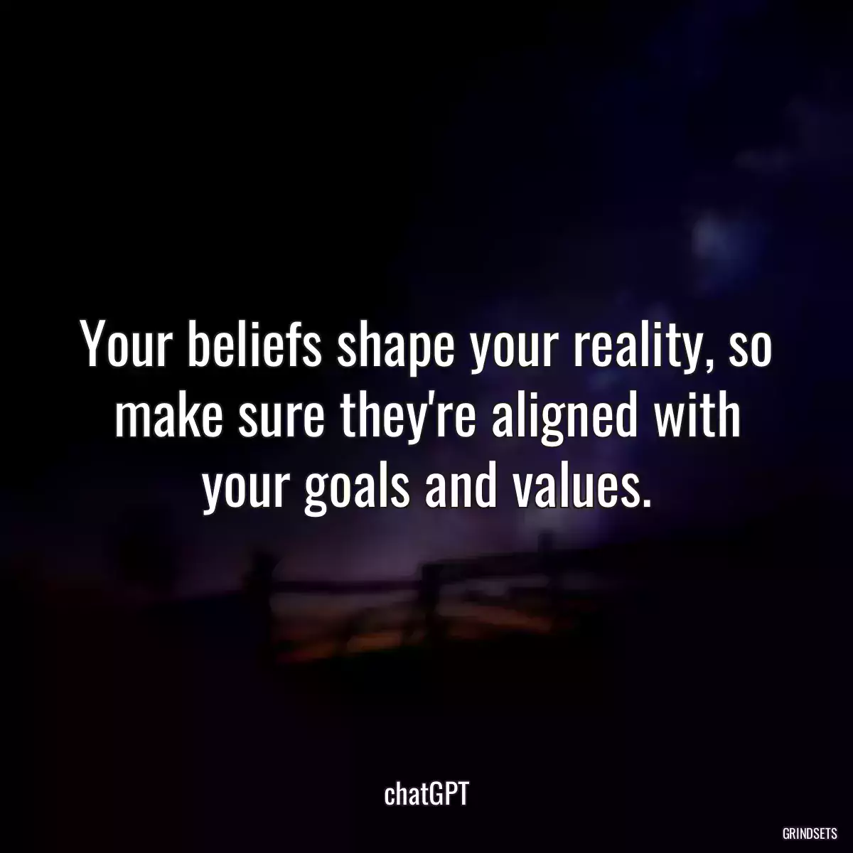 Your beliefs shape your reality, so make sure they\'re aligned with your goals and values.