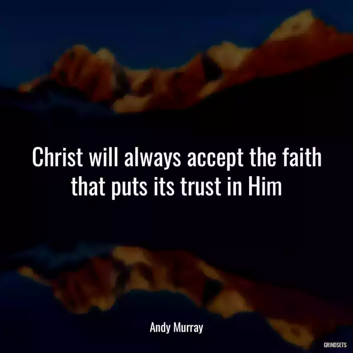 Christ will always accept the faith that puts its trust in Him