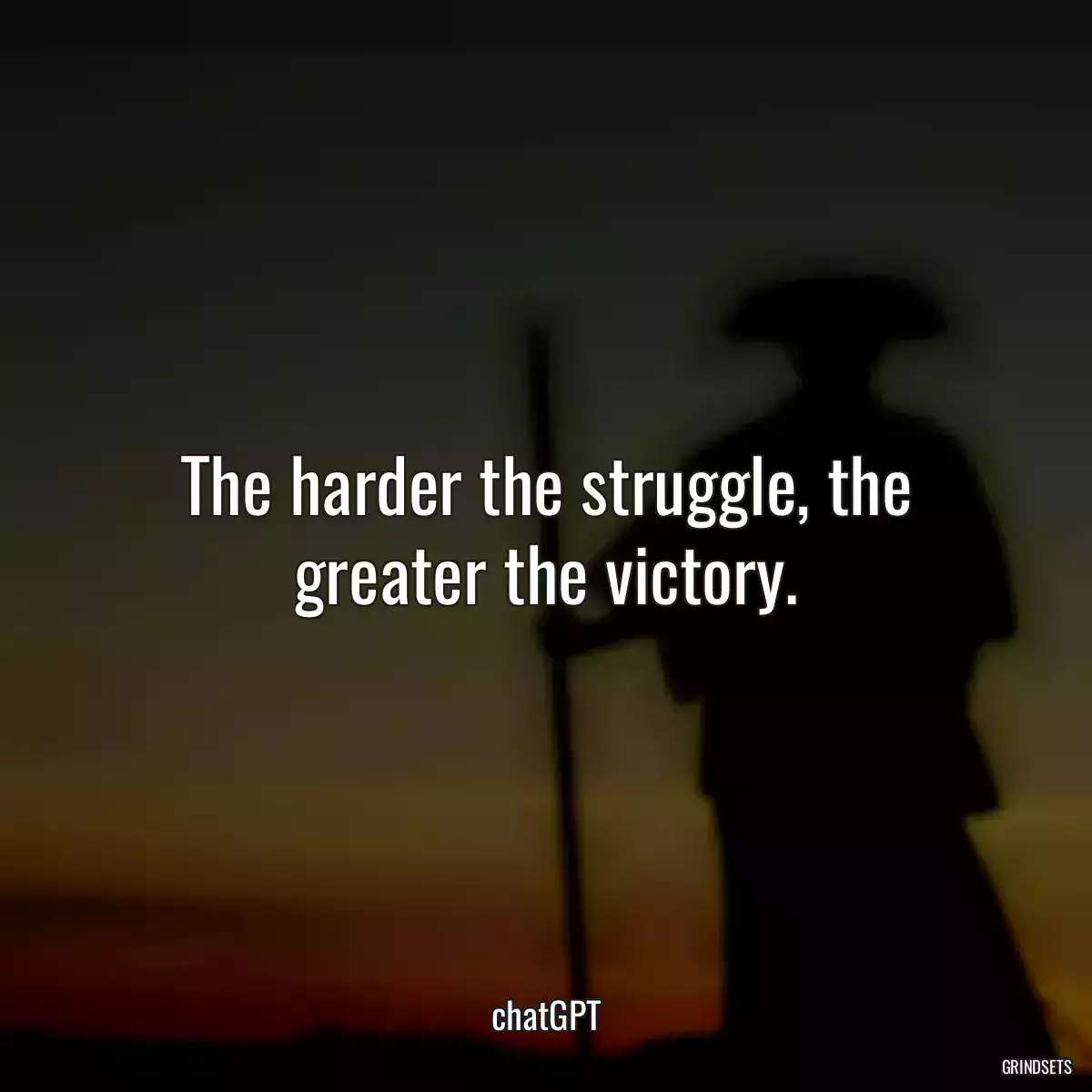 The harder the struggle, the greater the victory.