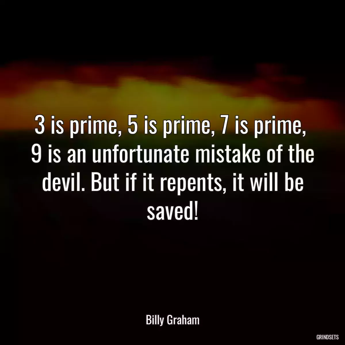 3 is prime, 5 is prime, 7 is prime,  9 is an unfortunate mistake of the devil. But if it repents, it will be saved!