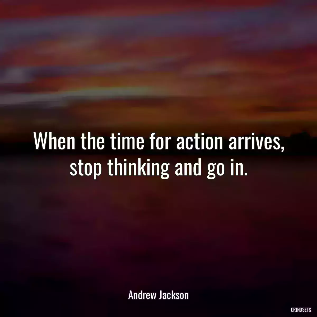 When the time for action arrives, stop thinking and go in.