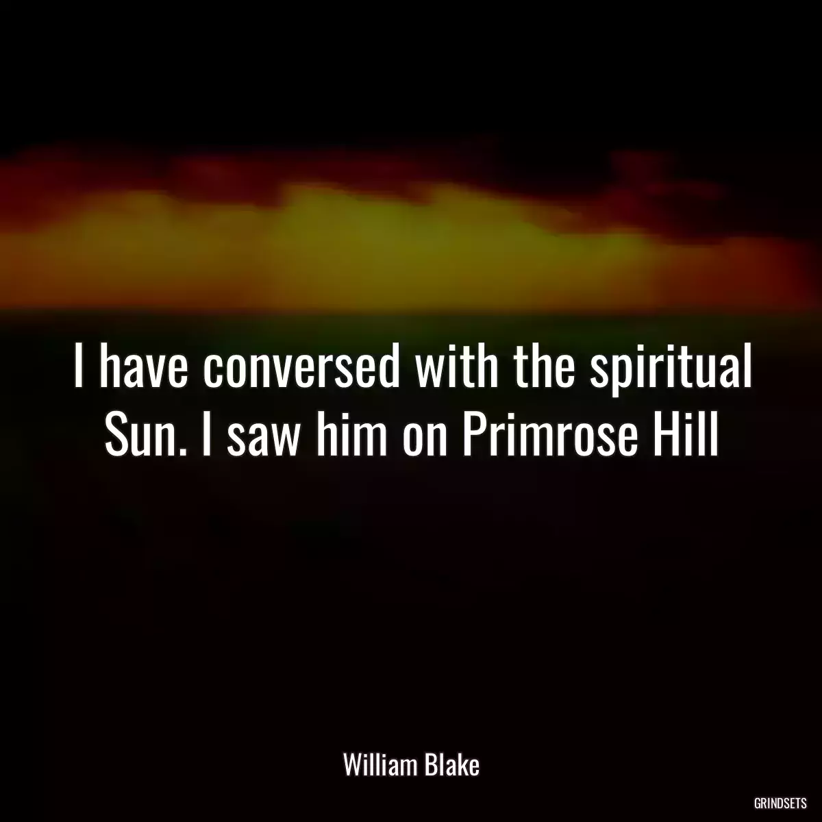 I have conversed with the spiritual Sun. I saw him on Primrose Hill