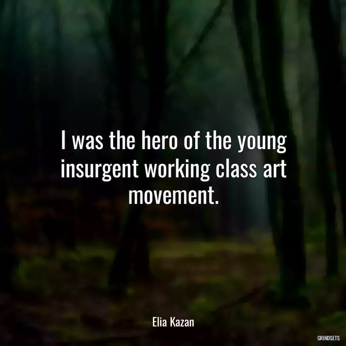 I was the hero of the young insurgent working class art movement.