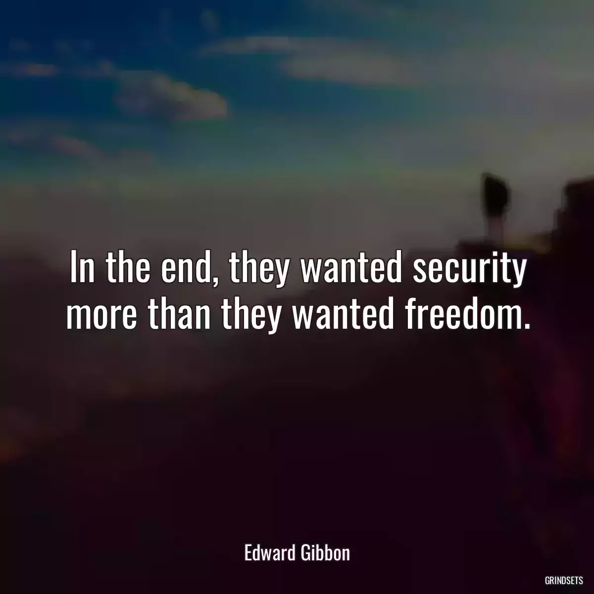 In the end, they wanted security more than they wanted freedom.