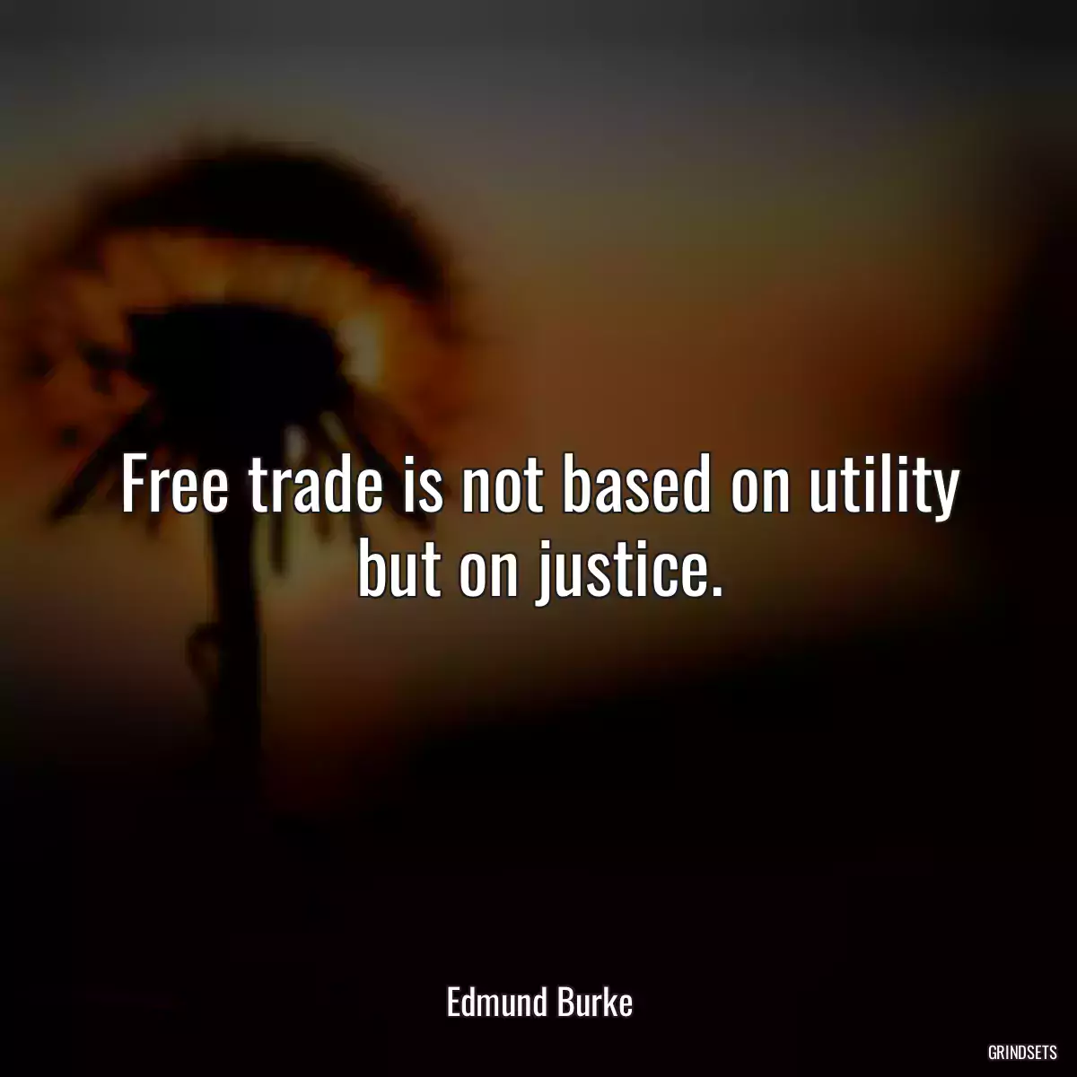 Free trade is not based on utility but on justice.