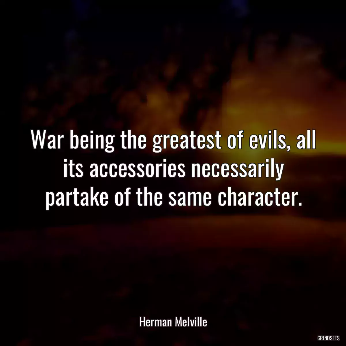 War being the greatest of evils, all its accessories necessarily partake of the same character.