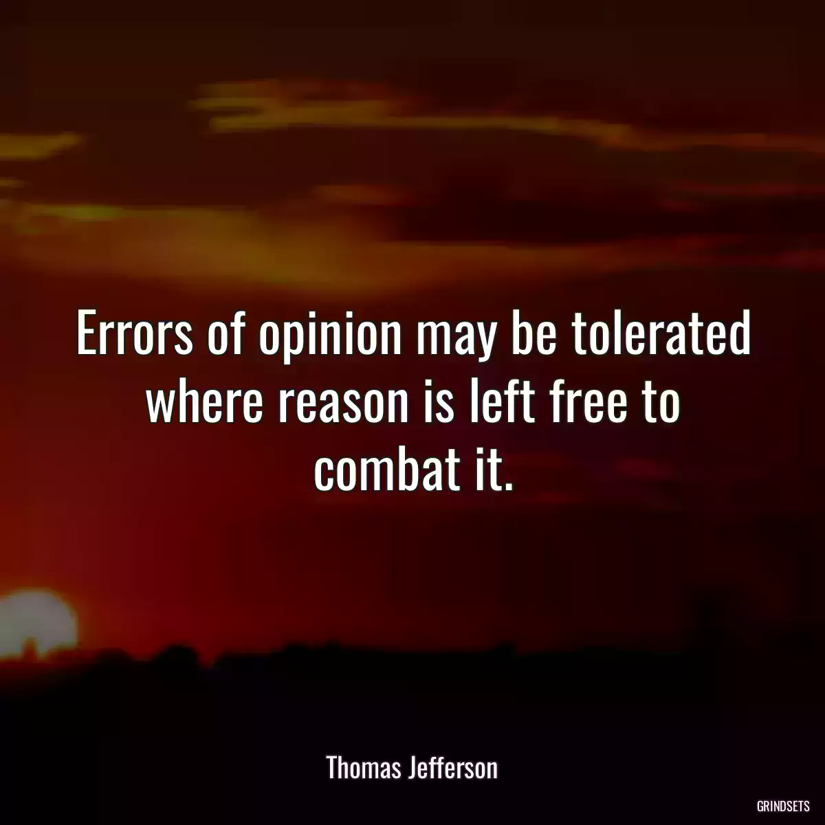 Errors of opinion may be tolerated where reason is left free to combat it.