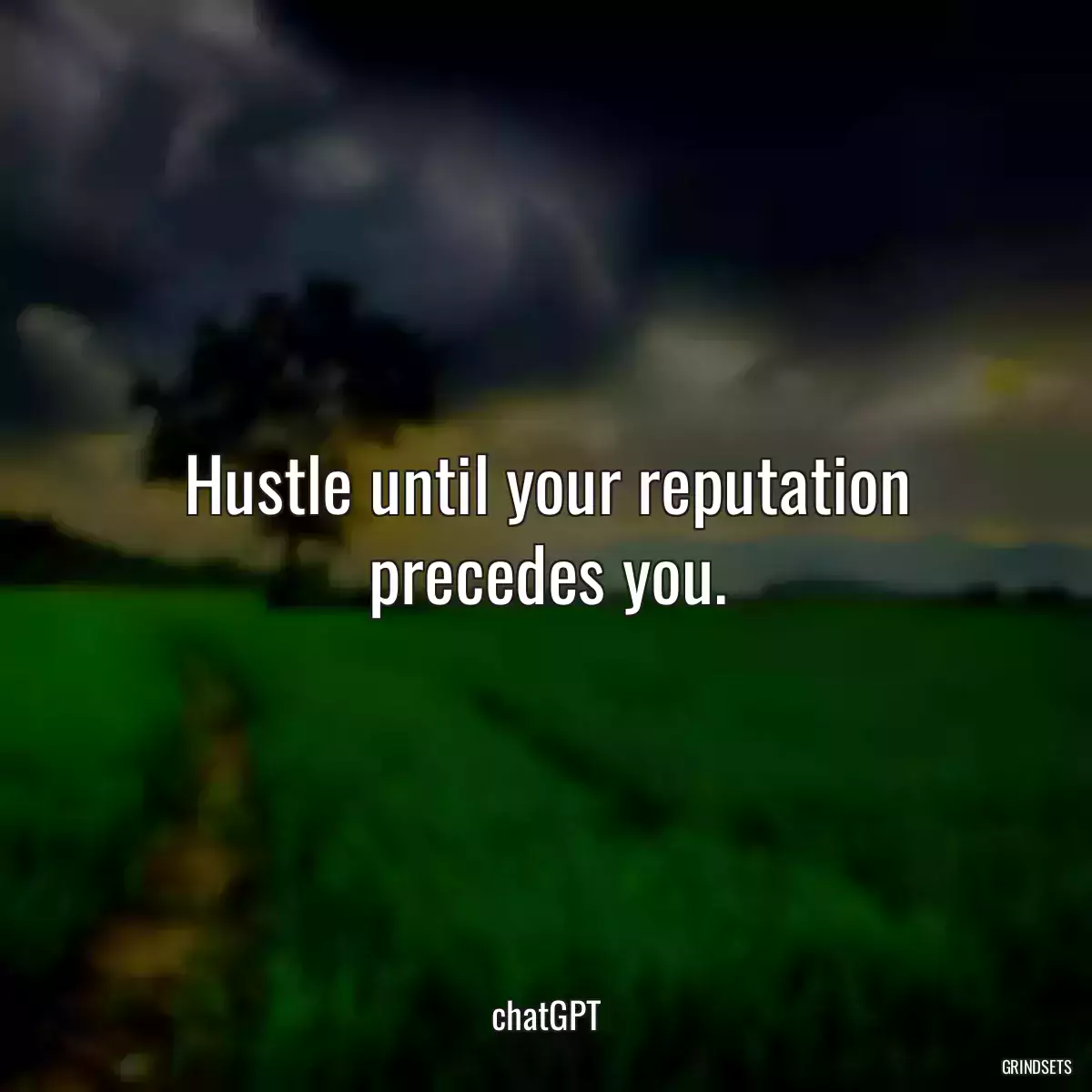 Hustle until your reputation precedes you.