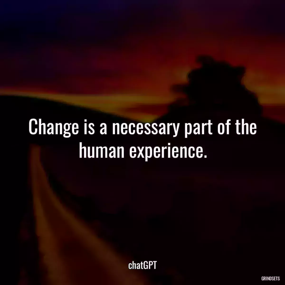 Change is a necessary part of the human experience.