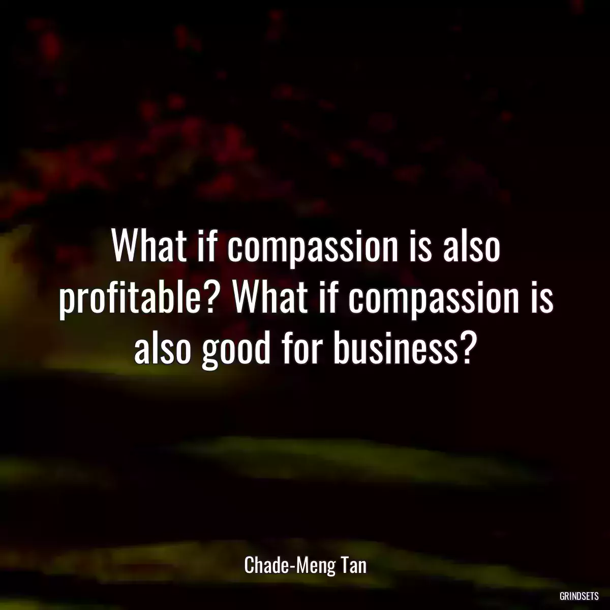 What if compassion is also profitable? What if compassion is also good for business?