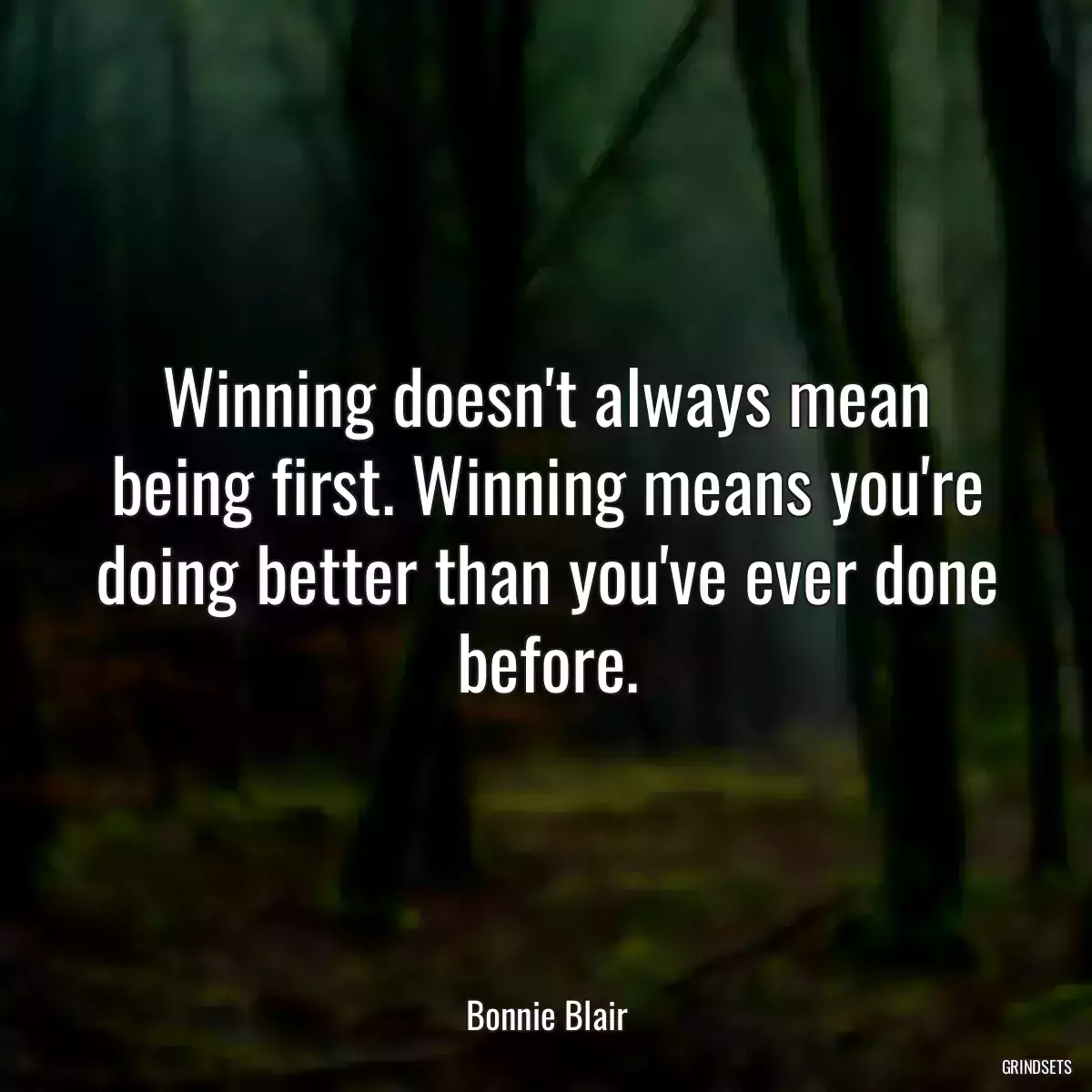 Winning doesn\'t always mean being first. Winning means you\'re doing better than you\'ve ever done before.