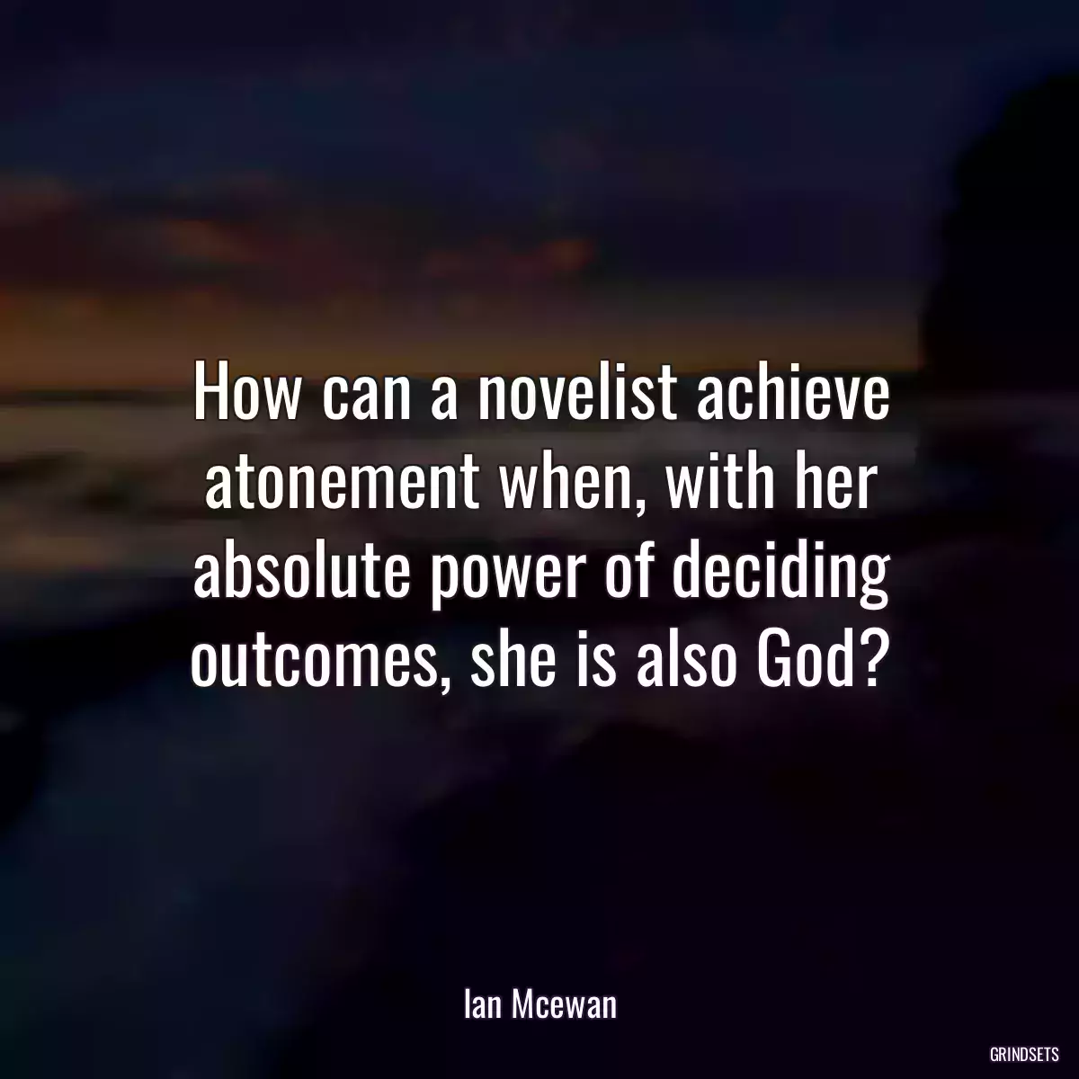 How can a novelist achieve atonement when, with her absolute power of deciding outcomes, she is also God?