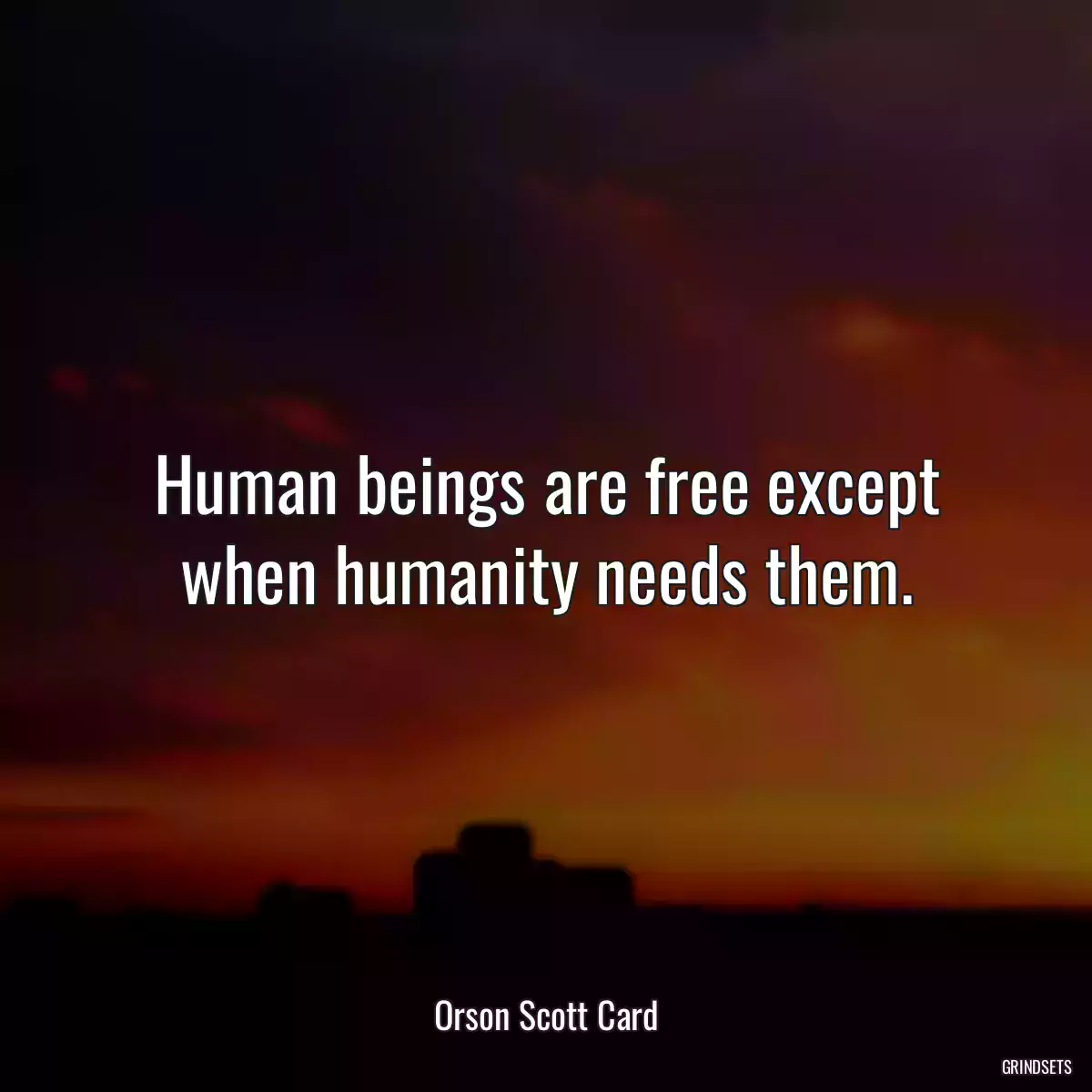 Human beings are free except when humanity needs them.