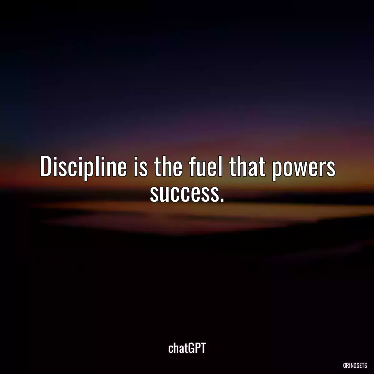 Discipline is the fuel that powers success.