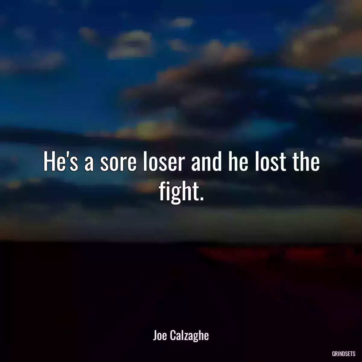 He\'s a sore loser and he lost the fight.