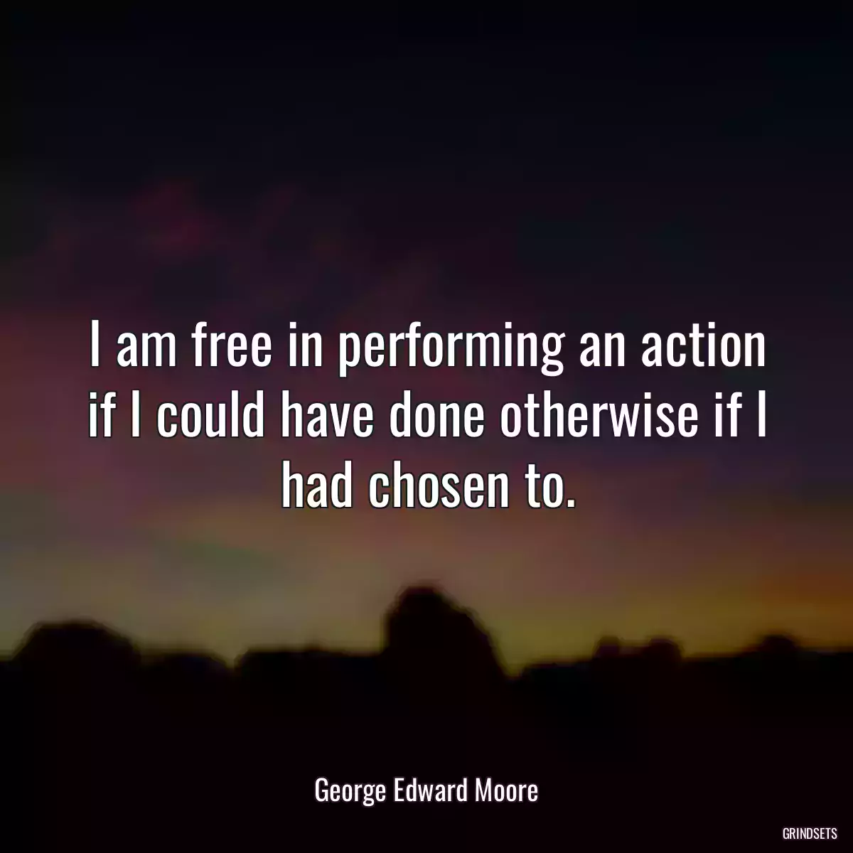 I am free in performing an action if I could have done otherwise if I had chosen to.