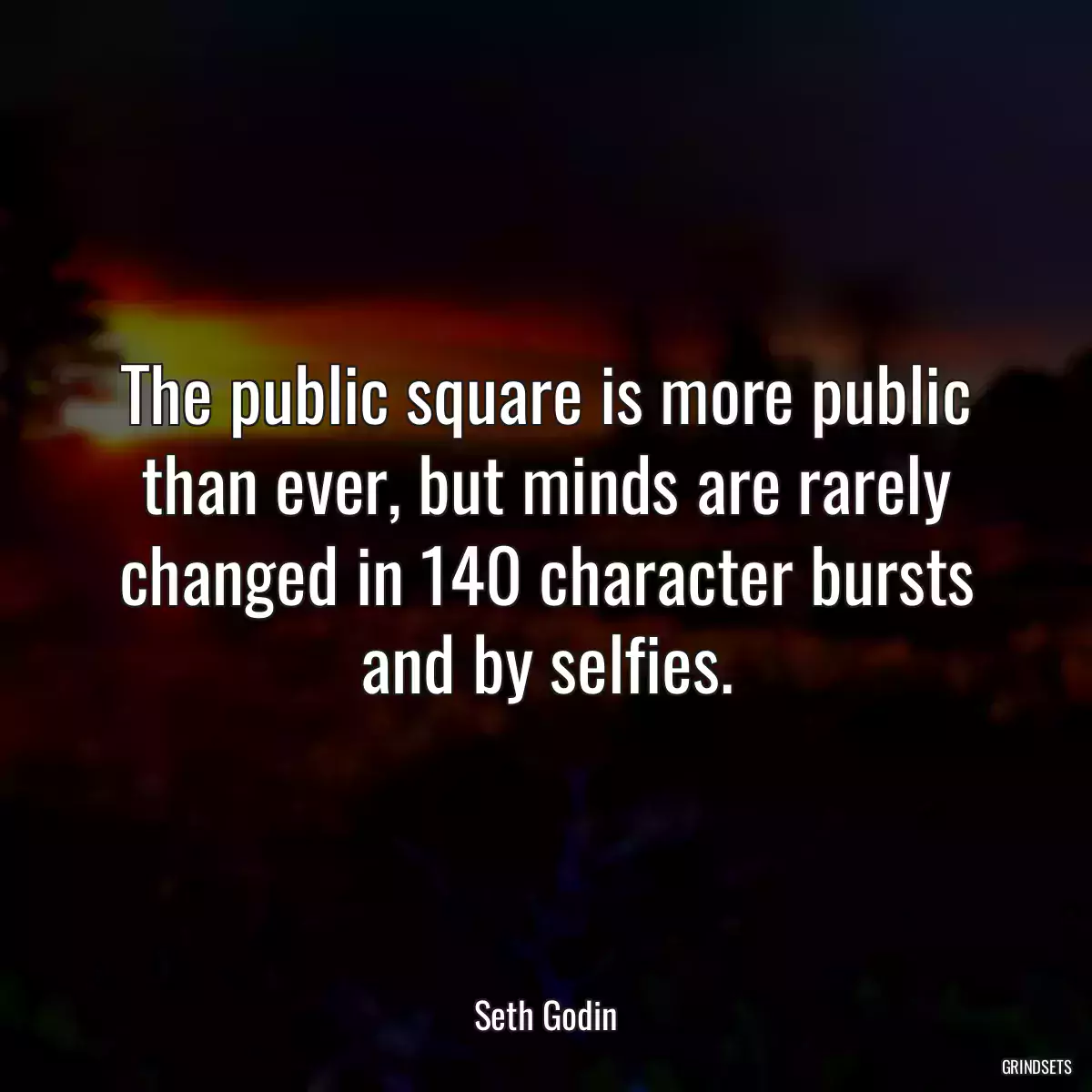 The public square is more public than ever, but minds are rarely changed in 140 character bursts and by selfies.