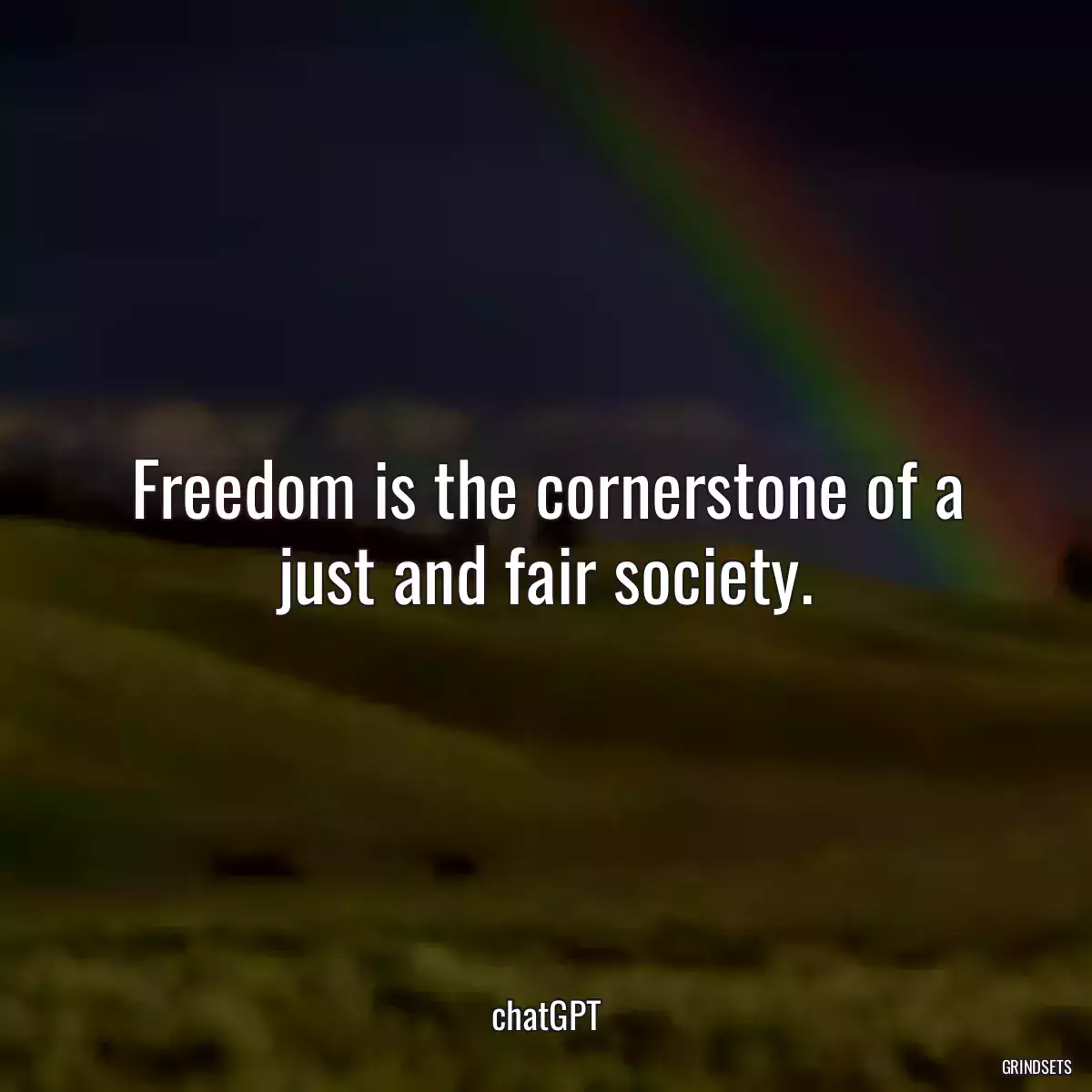 Freedom is the cornerstone of a just and fair society.