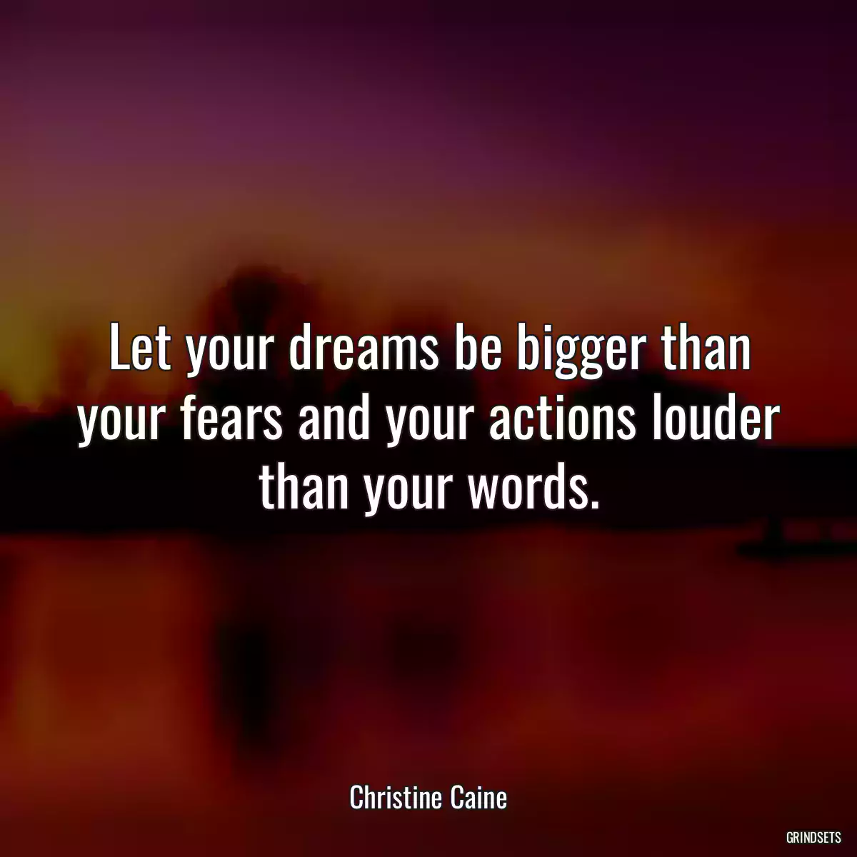 Let your dreams be bigger than your fears and your actions louder than your words.