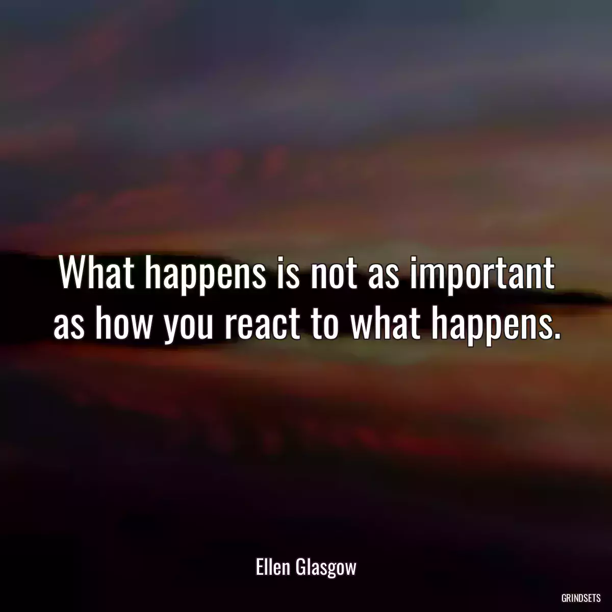 What happens is not as important as how you react to what happens.